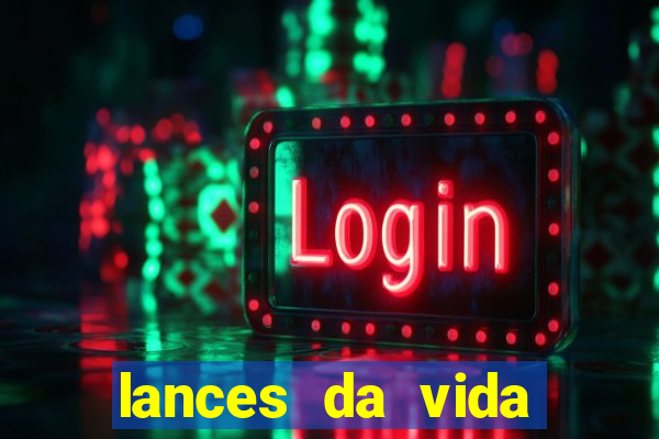 lances da vida assistir online