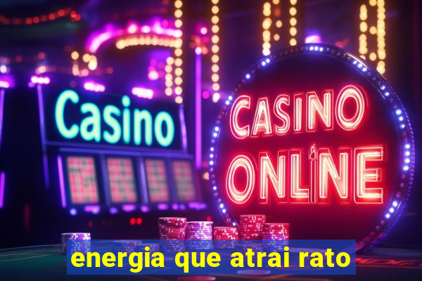 energia que atrai rato