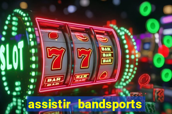 assistir bandsports ao vivo gratis