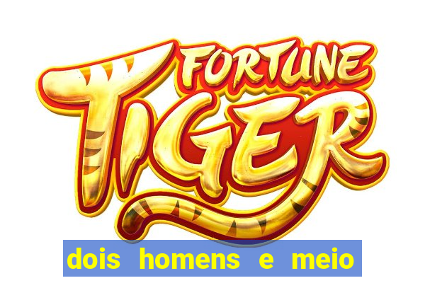dois homens e meio online dublado