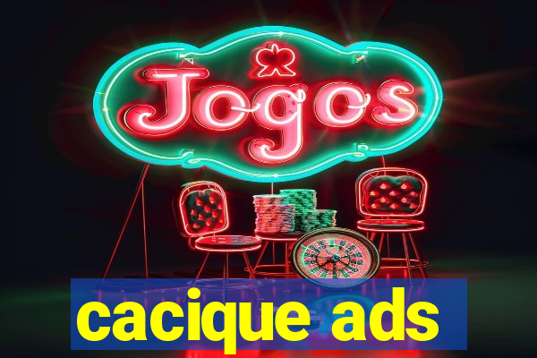 cacique ads
