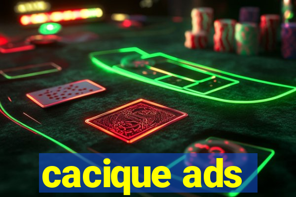 cacique ads