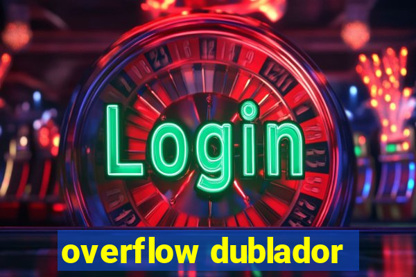overflow dublador
