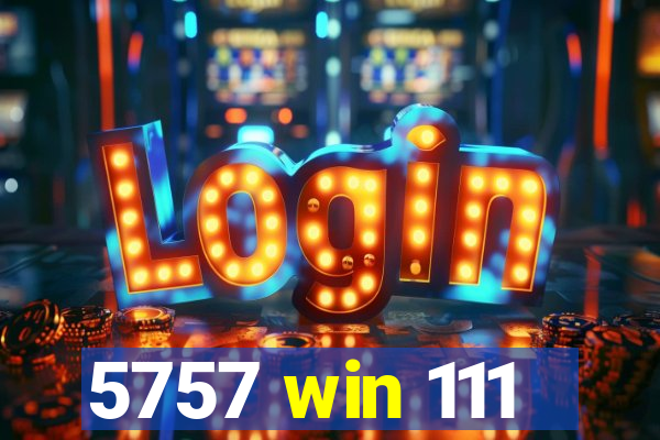 5757 win 111