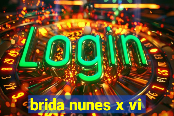 brida nunes x vi
