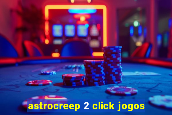 astrocreep 2 click jogos