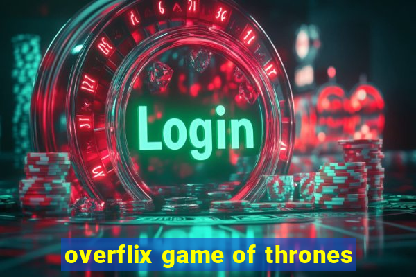 overflix game of thrones