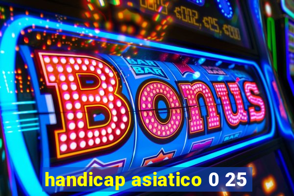 handicap asiatico 0 25