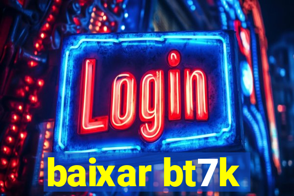 baixar bt7k