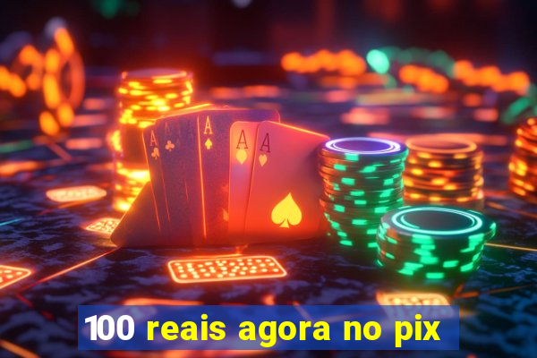 100 reais agora no pix