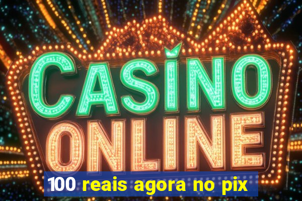 100 reais agora no pix