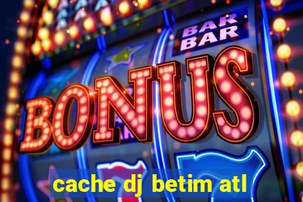 cache dj betim atl