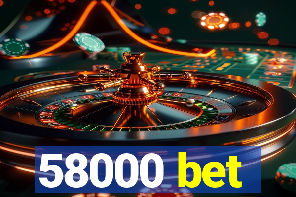 58000 bet