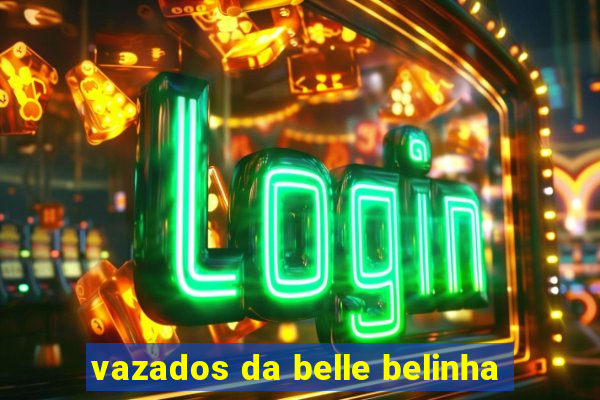 vazados da belle belinha