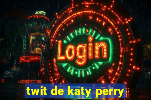 twit de katy perry