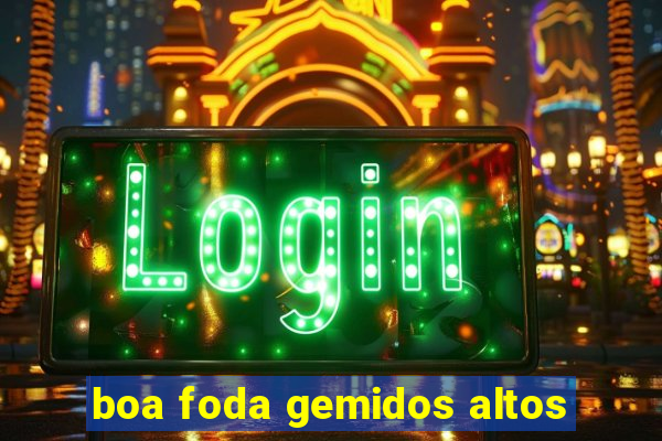 boa foda gemidos altos
