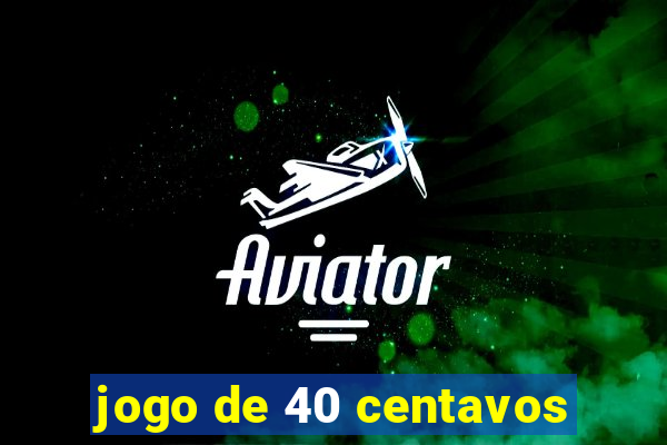 jogo de 40 centavos