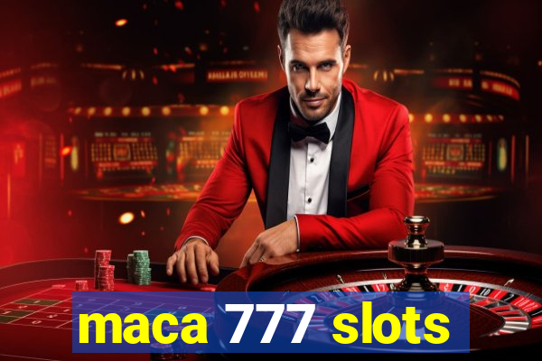 maca 777 slots