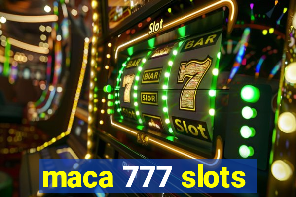 maca 777 slots