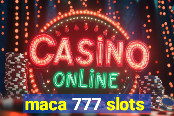 maca 777 slots