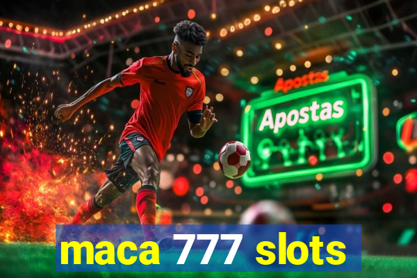 maca 777 slots