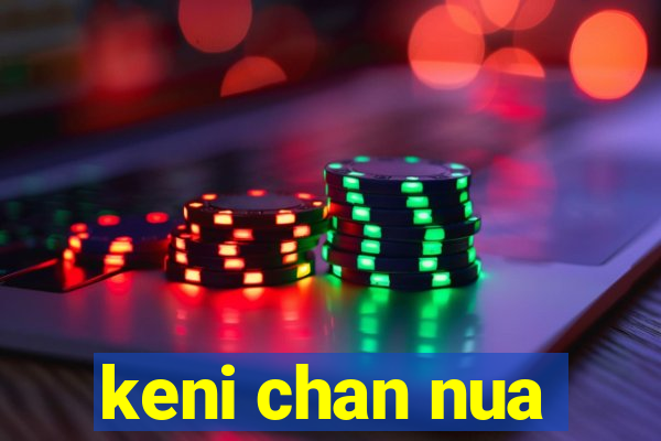 keni chan nua