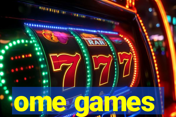 ome games