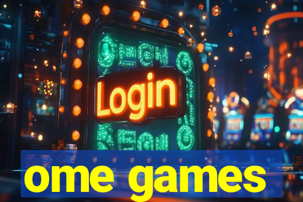ome games