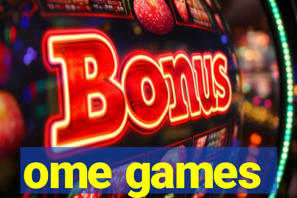 ome games