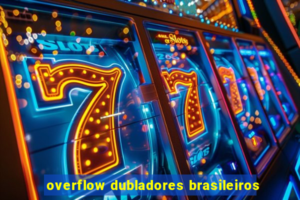overflow dubladores brasileiros