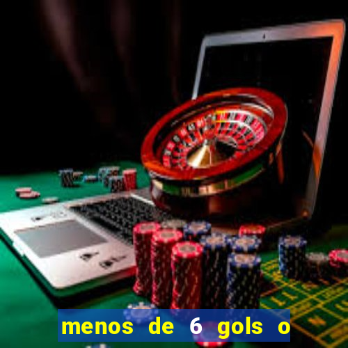 menos de 6 gols o que significa