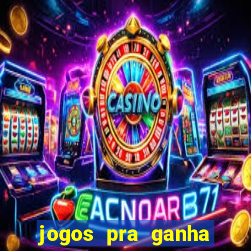 jogos pra ganha dinheiro de verdade