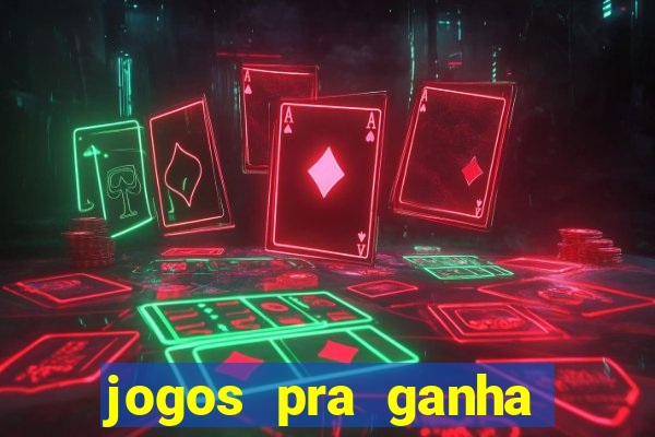 jogos pra ganha dinheiro de verdade