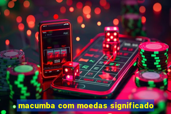 macumba com moedas significado