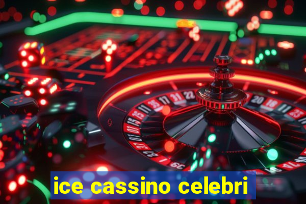 ice cassino celebri