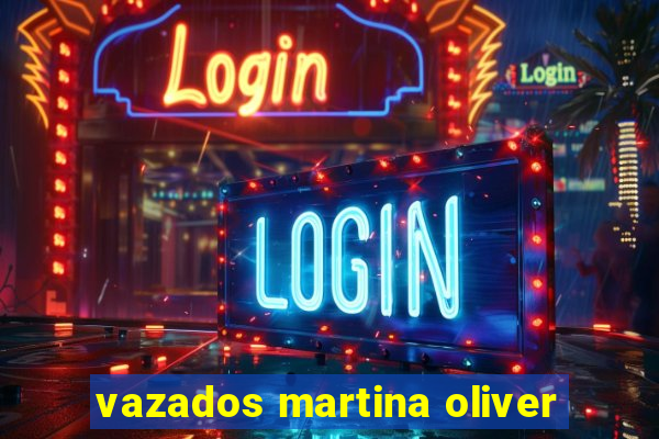 vazados martina oliver