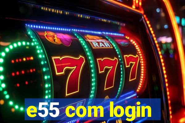 e55 com login