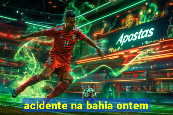 acidente na bahia ontem