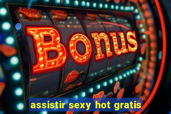 assistir sexy hot gratis