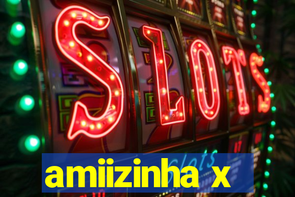amiizinha x