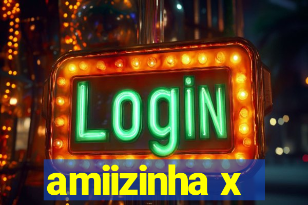 amiizinha x