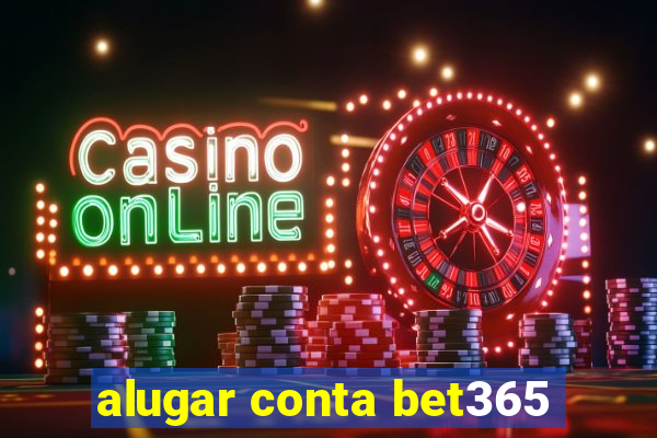 alugar conta bet365