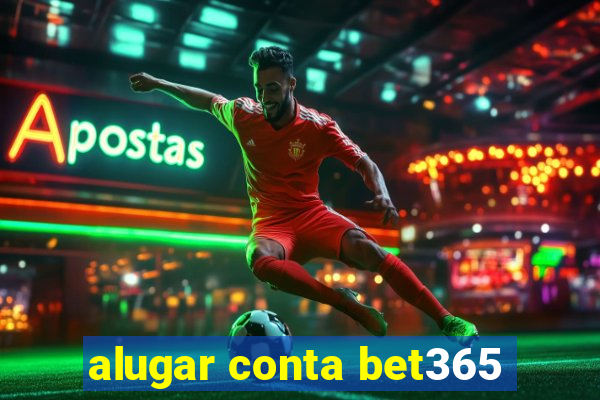 alugar conta bet365