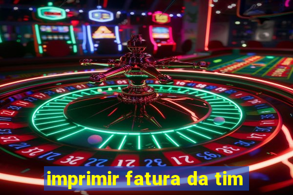 imprimir fatura da tim