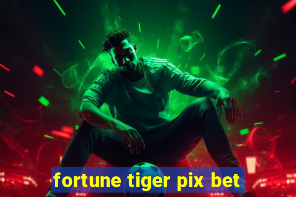 fortune tiger pix bet