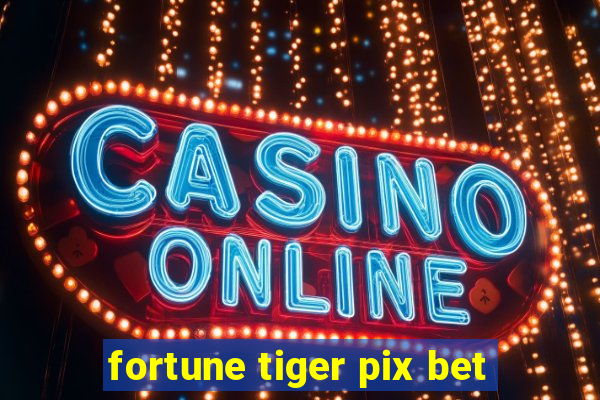 fortune tiger pix bet