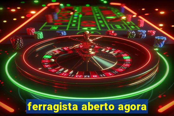 ferragista aberto agora