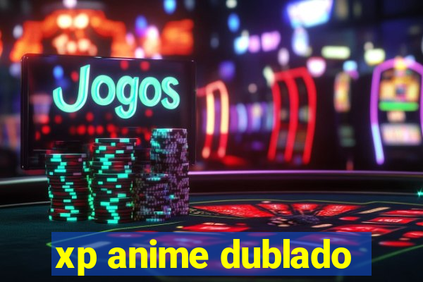 xp anime dublado