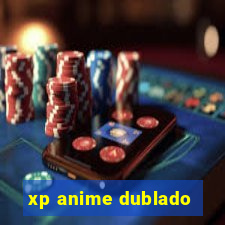 xp anime dublado