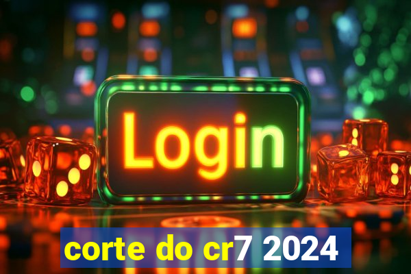 corte do cr7 2024